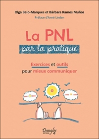 La PNL par la pratique - Exercices et outils pour mieux communiquer