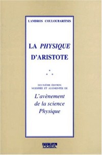 La physique d'Aristote. : L'avènement de la science physique, 2ème édition modifiée et augmentée