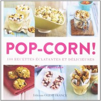 POP-CORN, 100 RECETTES ECLATANTES ET DELICIEUSES
