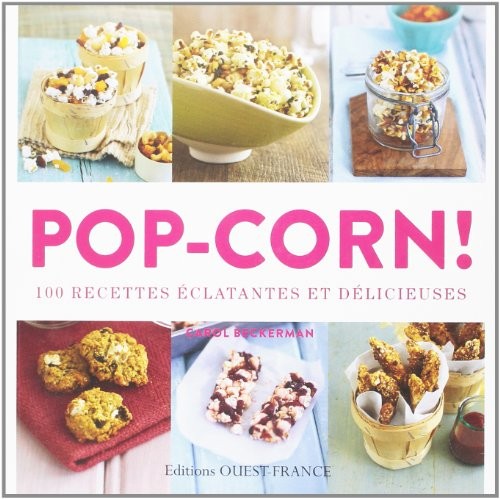 POP-CORN, 100 RECETTES ECLATANTES ET DELICIEUSES