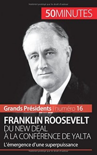 Franklin Roosevelt. Du New Deal à la conférence de Yalta: L’émergence d’une superpuissance