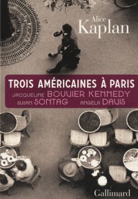 Trois Américaines à Paris: Jacqueline Bouvier Kennedy, Susan Sontag, Angela Davis