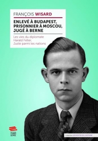 Enlevé à Budapest, prisonnier à Moscou, jugé à Berne: Les vies du diplomate Harald Feller, Juste parmi les nations