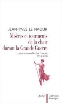 Misères et Tourments de la chair durant la Grande Guerre : Les Moeurs sexuelles des Français 1914-1918