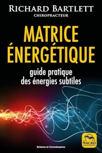 Matrice énergétique: Guide pratique des énergies subtiles