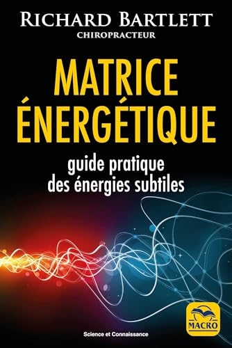Matrice énergétique: Guide pratique des énergies subtiles