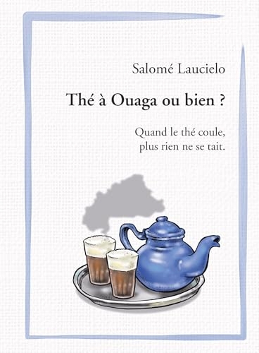 Thé à Ouaga ou bien ?: Quand le thé coule, plus rien ne se tait.