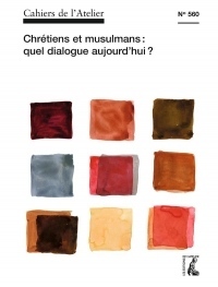 Cahiers de l'Atelier N 560: Chretiens / Musulmans: Quel Dialogue Aujourd'Hui ?