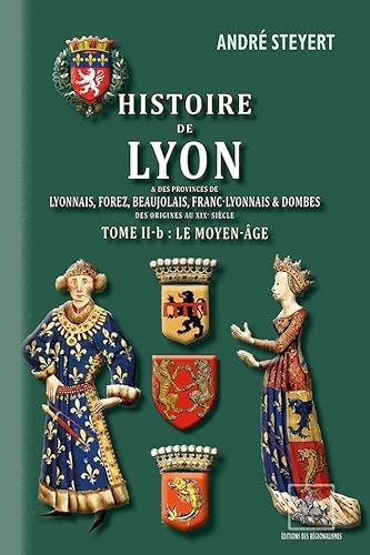Histoire de Lyon & des provinces de lyonnais, forez, beaujolais, etc.