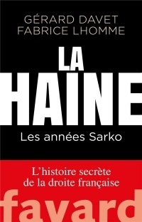 La haine: Les années Sarko. L'histoire secrète de la droite française