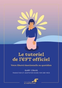 Le Tutoriel de l’EFT officiel – Édition collector: Votre liberté émotionnelle au quotidien