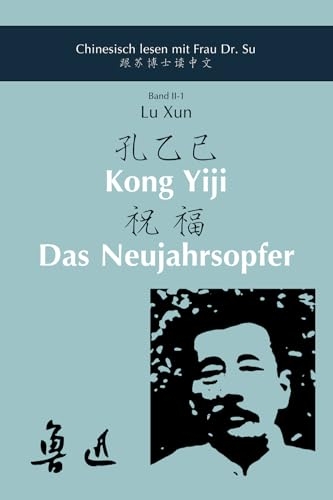 Lu Xun – »Kong Yiji« und »Das Neujahrsopfer«: In vereinfachtem und traditionellem Chinesisch mit Pinyin und Erläuterungen zum Selbststudium