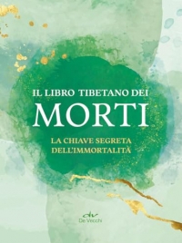 Il libro tibetano dei morti. La chiave segreta dell'immortalità
