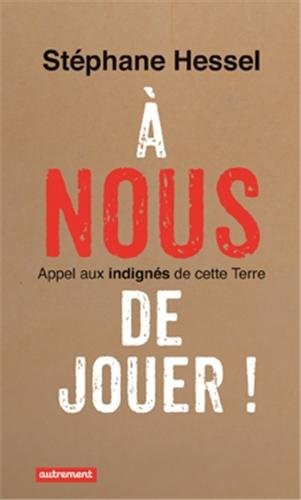 A nous de jouer ! : Appel aux indignés de cette Terre