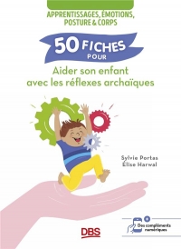 Aider son enfant à apprendre en confiance avec les réflexes archaïques: Corps et apprentissages