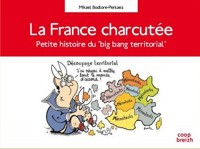 La France charcutée : Petite histoire du big bang territorial