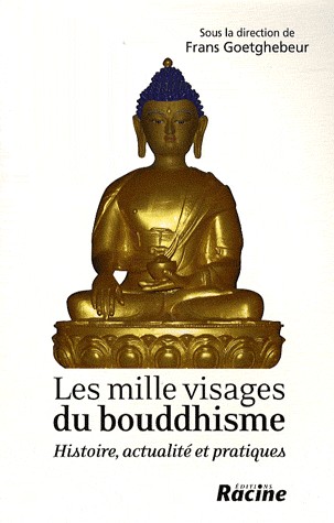 Les mille visages du bouddhisme : Histoire, actualité et pratiques