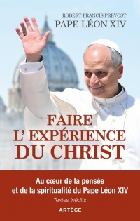 Faire l'expérience du Christ: Au coeur de la pensée et de la spiritualité du pape Léon XIV