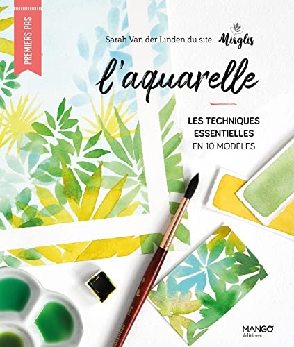 L'aquarelle: Les techniques essentielles en 10 modèles