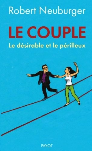 Le couple: Le désirable et le périlleux