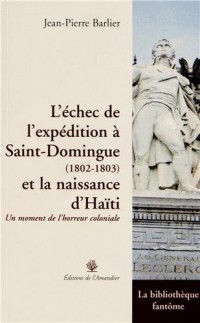 L'échec de l'expédition à Saint-Domingue (1802-1803) et la naissance d'Haïti : Un moment de l'horreur coloniale