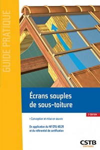 Ecrans souples de sous-toiture: Conception et mise en oeuvre. En application du NF DTU 40.29 et du référentiel de certification.