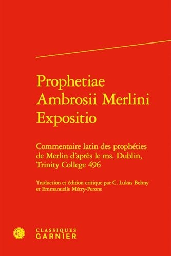 Prophetiae Ambrosii Merlini Expositio: Commentaire latin des prophéties de Merlin d'après le ms. Dublin, Trinity College 496