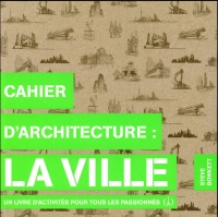 Cahier d'architecture : la ville: Un livre d'activités pour tous les passionnés