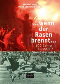 ... wenn der Rasen brennt ...: 100 Jahre Fußball in Oberösterreich (Livre en allemand)