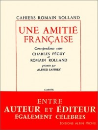 Une amitié française. Correspondance entre Charles Péguy et Romain Rolland présentée par Alfred Saffrey