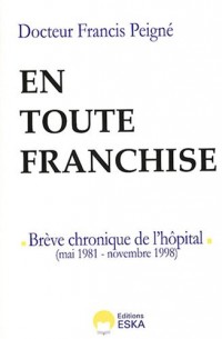 En toute franchise : Brève chronique de l'hôpital : Mai 1981-Novembre 1998