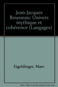 Jean-Jacques Rousseau: Univers mythique et cohérence