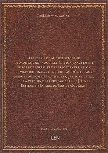 Les essais de Michel seigneur de Montaigne : nouvelle édition exactement purgée des défauts des precedentes, selon le vray orig [9782405809648]