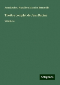 Théâtre complet de Jean Racine: Volume 4