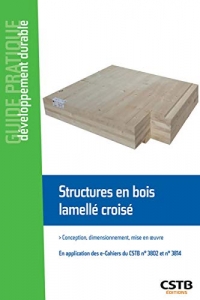 Structures en Bois Lamelle Croise - Conception, Dimensionnement, Mise en Oeuvre