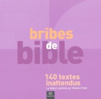 Bribes de Bible. 140 textes inattendus, la Bible, nouvelle traduction
