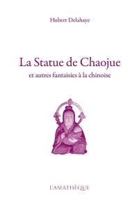 La Statue de Chaojue: et autres fantaisies à la chinoise