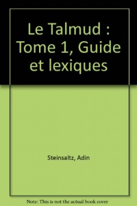 Le Talmud : Tome 1, Guide et lexique