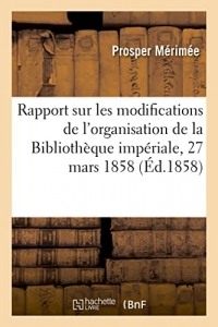 Rapport sur les modifications de l'organisation de la Bibliothèque impériale, 27 mars 1858