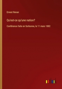 Qu'est-ce qu'une nation?: Conférence faite en Sorbonne, le 11 mars 1882