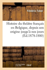 Histoire du théâtre français en Belgique, depuis son origine jusqu'à nos jours (Éd.1878-1880)