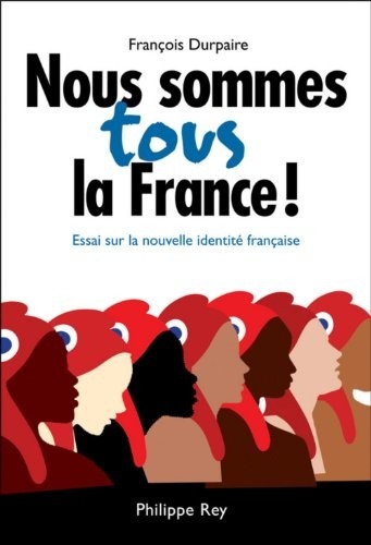 Nous sommes tous la France! Essai sur la nouvelle