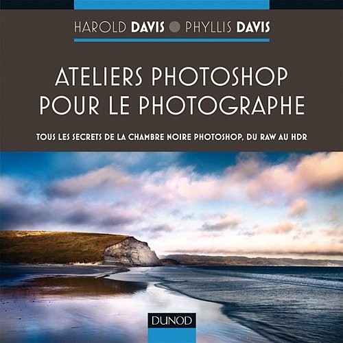 Ateliers Photoshop pour le photographe -Tous les secrets de Photoshop, du RAW au HDR: Tous les secrets de la chambre noire Photoshop, du RAW au HDR