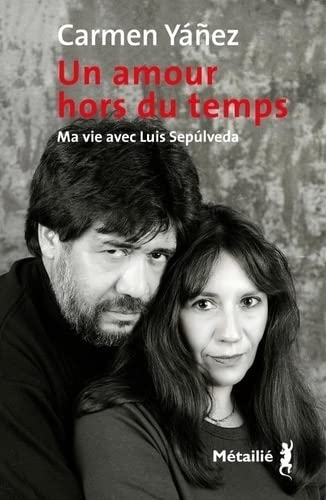 Un amour hors du temps. Ma vie avec Luis Sepulveda: Ma vie avec Luis Sepulveda