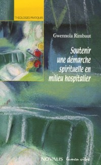 Soutenir une démarche spirituelle en milieu hospitalier : Analyse de dialogues vécus en aumônerie hospitalière et réflexion théologique pour l'action pastorale