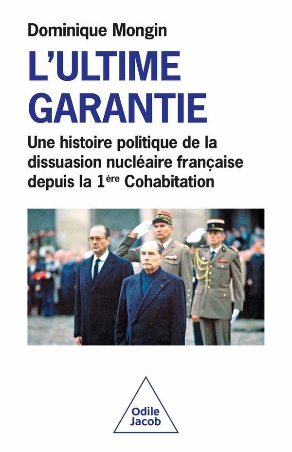 L'Ultime garantie.: Une histoire politique de la dissuasion nucléaire française depuis la 1re Cohabitation (1986-2024)