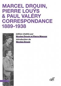 Marcel Drouin, Pierre Louÿs & Paul Valéry: Correspondance 1889-1938