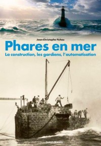 PHARES EN MER - LA CONSTRUCTION, LES GARDIENS, L'AUTOMATISATION