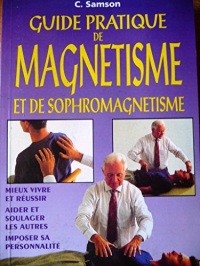 Guide pratique de magnétisme et de sophromagnétisme. Mieux vivre et réussir.