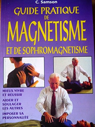 Guide pratique de magnétisme et de sophromagnétisme. Mieux vivre et réussir.